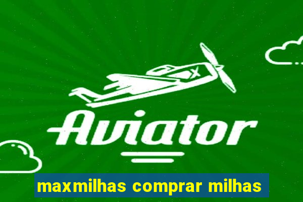 maxmilhas comprar milhas